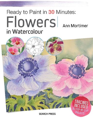 Ready To Paint In 30 Minutes: Flowers In Watercolour