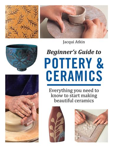 Beginner's Guide To Pottery & Ceramics