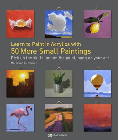 Learn To Paint In Acrylics With 50 More Small Paintings